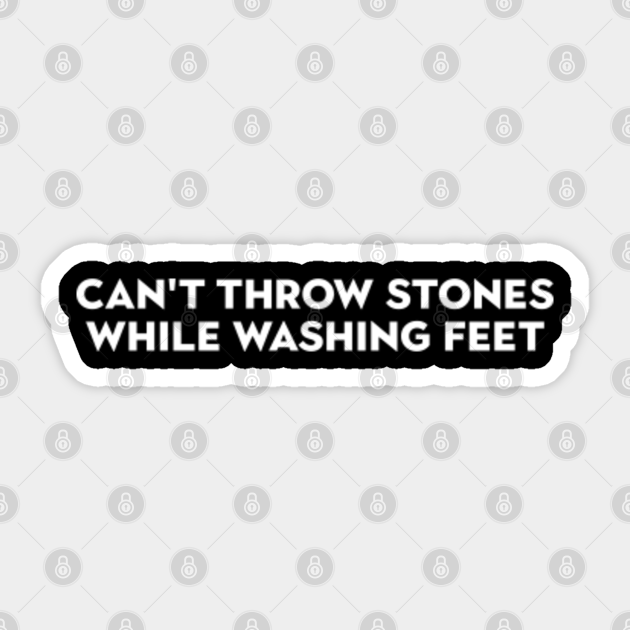 Can't Throw Stones While Washing Feet Bible Verse Sticker TeePublic